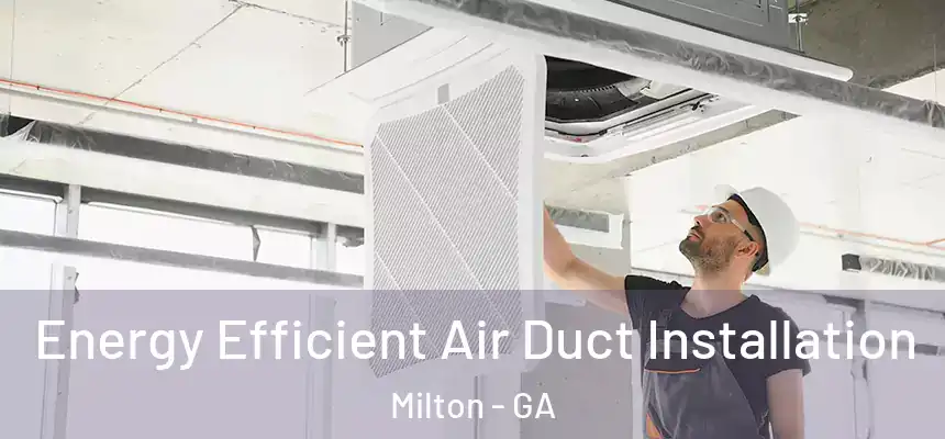  Energy Efficient Air Duct Installation Milton - GA